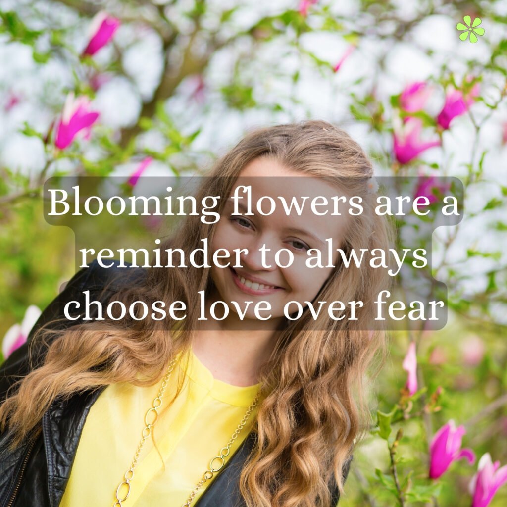 Blooming flowers symbolize choosing love over fear, inspiring us to embrace positivity and overcome our worries.