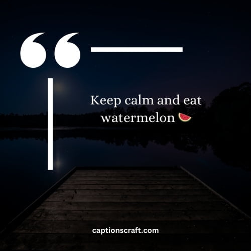 Keep calm and eat watermelon 🍉