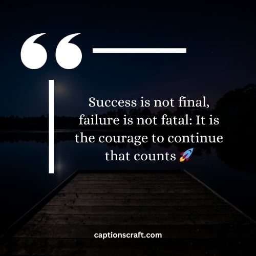Success is not final, failure is not fatal It is the courage to continue that counts 