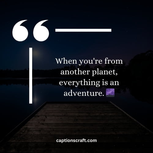 When you're from another planet, everything is an adventure. 🌌