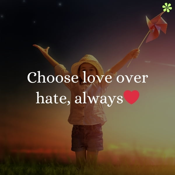 Choose love over hate, always - an inspiring message encouraging us to embrace love and reject hate.