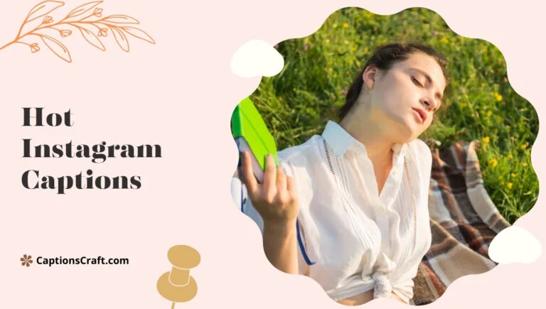 123+ Powerful Hot Captions For Instagram and Quotes That Will Boost Your Engagement